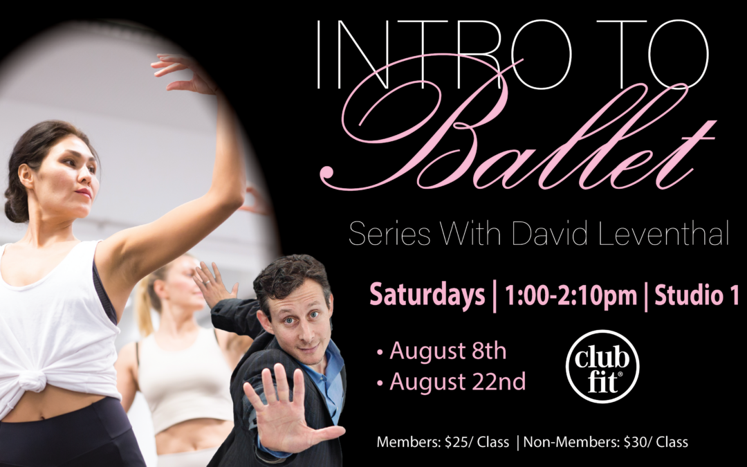Flyer for the Intro to Ballet Dance Series with dancers in motion. Text: “Series With David Leventhal. Saturdays | 1:00-2:10pm, Studio 1. August 8th & August 22nd. Members: $25, Non-members: $30, club fit.” Discover the grace of ballet through our group fitness classes designed for all levels.