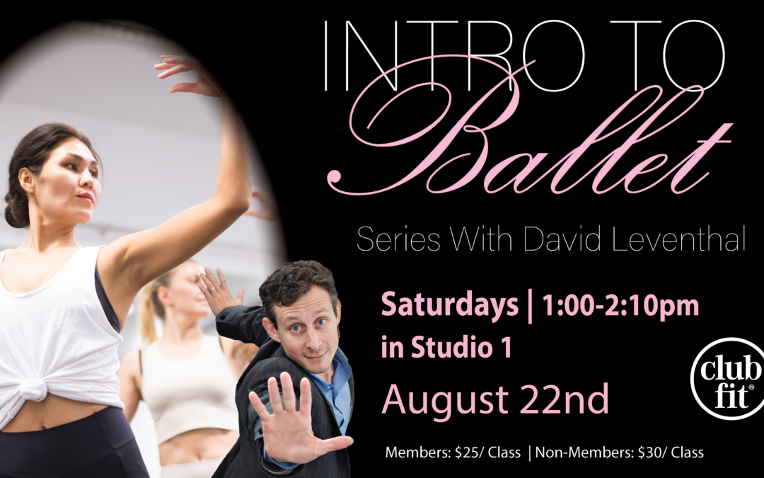 Flyer for the Intro to Ballet Dance Series with dancers in motion. Text: “Series With David Leventhal. Saturdays | 1:00-2:10pm, Studio 1. August 22nd. Members: $25, Non-members: $30, club fit.” Discover the grace of ballet through our group fitness classes designed for all levels.