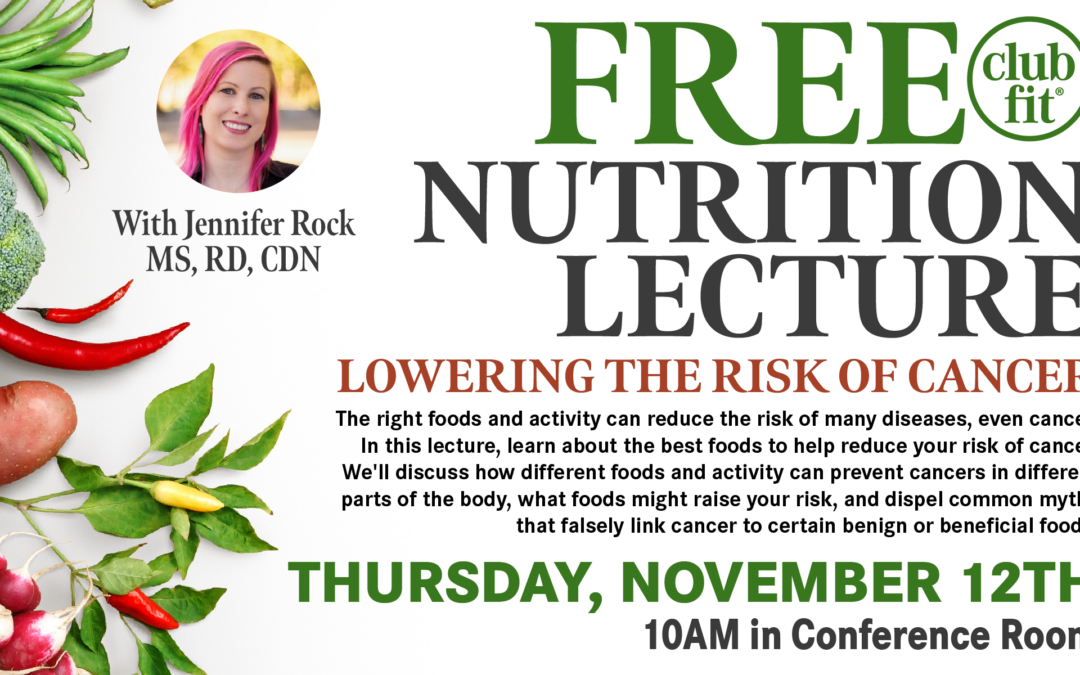 Club Fit Free Nutrition Lecture: Lowering the Risk of Cancer with Jennifer Rock, MS, RD, CDN, on Thursday, November 12 at 10 AM in the Conference Room